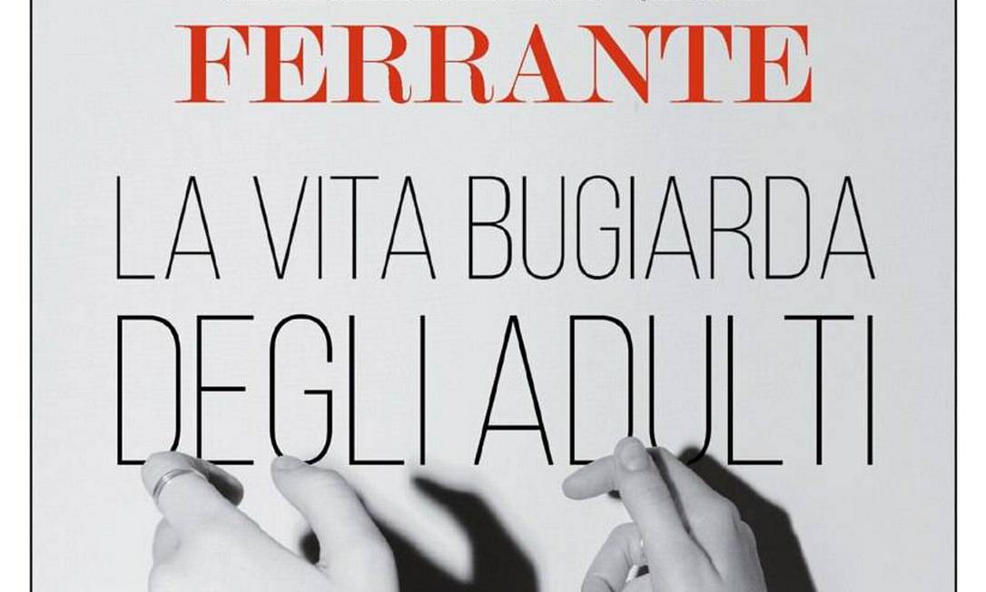 ferrante Foto: Capa do novo livro de Elena Ferrante, "La vita bugiarda degli adulti" 