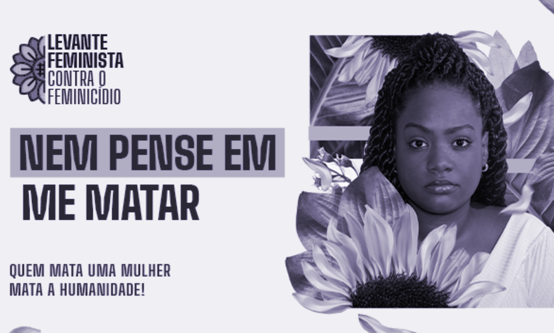 Levante Feminista contra o Feminicídio lança campanha 'Nem Pense em me Matar' nesta quinta-feira (25) Foto: Divulgação