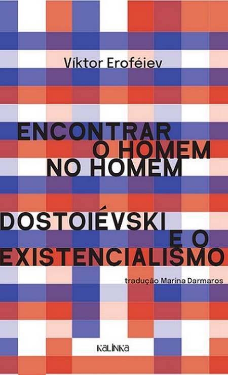 Capa de "Encontrar o homem no homem: Dostoiévski e o existencialismo", de Víktor Eroféiev (Kalinka) Foto: Reprodução / Divulgação